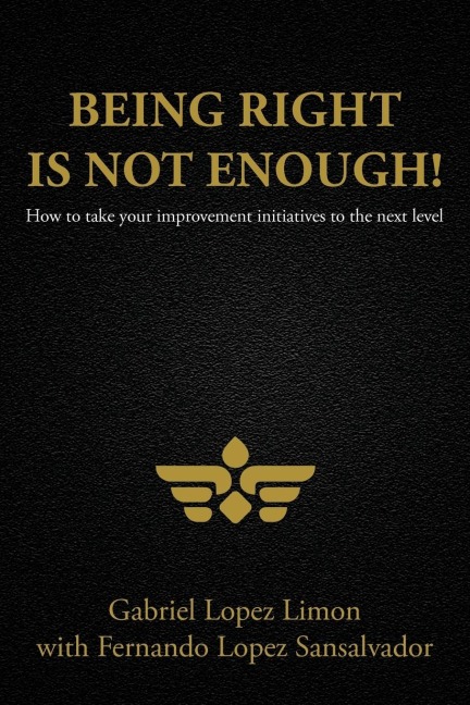 Being Right Is Not Enough!: How to Take Your Improvement Initiatives to the Next Level