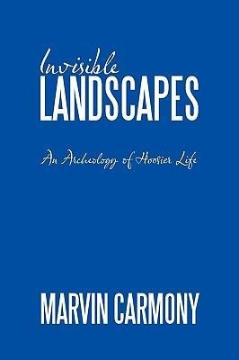 Invisible Landscapes: An Archeology of Hoosier Life