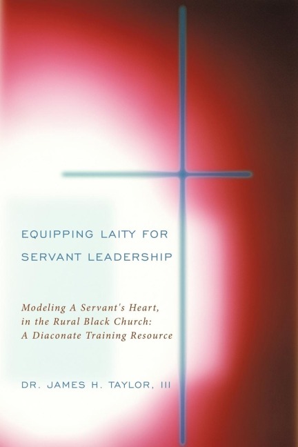 Equipping Laity For Servant Leadership: Modeling A Servant's Heart, in the Rural Black Church: A Diaconate Training Resource