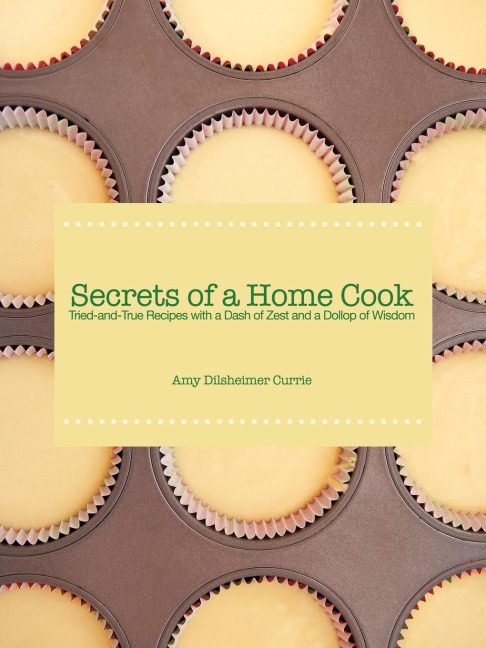 Secrets of a Home Cook: Tried-and-True Recipes With a Dash of Zest and a Dollop of Wisdom