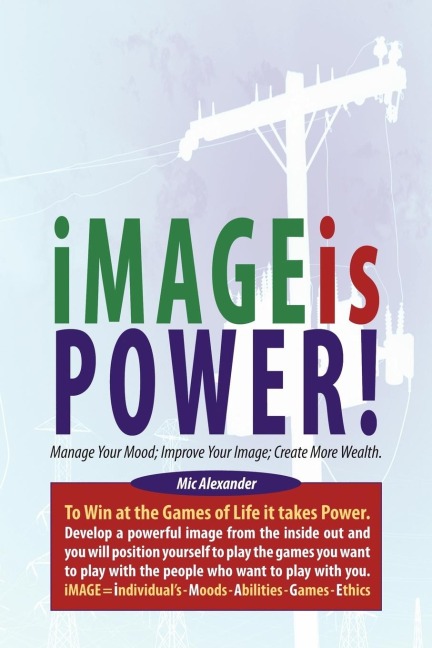 iMAGE is POWER: Manage Your Mood; Improve Your Image; Create More Wealth