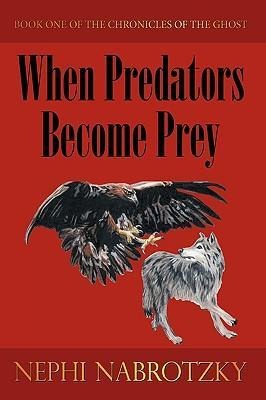 When Predators Become Prey: Book One of the Chronicles of the Ghost