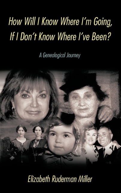 How Will I Know Where Im Going, If I Dont Know Where Ive Been?: A Genealogical Journey