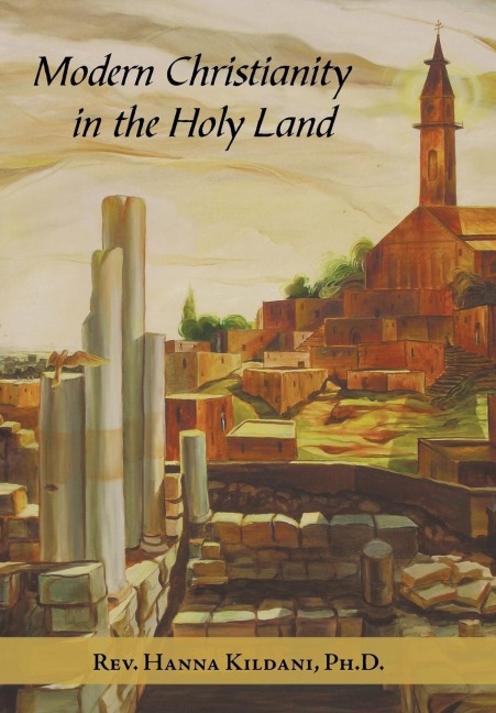 Modern Christianity in the Holy Land: Development of the Structure of Churches and the Growth of Christian Institutions in Jordan and Palestine; the Jerusalem Patriarchate, in the Nineteenth Century, in Light of the Ottoman Firmans and Th