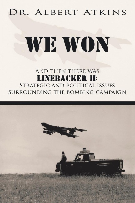 We Won: And Then There Was Linebacker Ii: Strategic and Political Issues Surrounding the Bombing Campaign