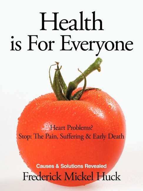 Health Is for Everyone: Heart Problems? Stop: The Pain, Suffering & Early Death Causes & Solutions Revealed