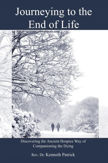 Journeying to the End of Life: Discovering the Ancient Hospice Way of Companioning the Dying