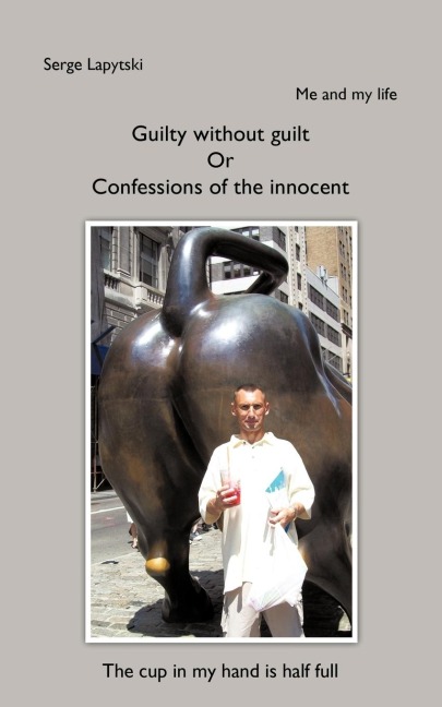 Me and my life: Guilty without guilt Or Confessions of the innocent