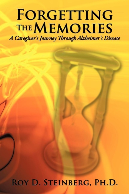 Forgetting the Memories: A Caregivers Journey Through Alzheimers Disease