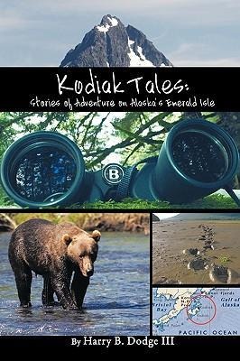 Kodiak Tales: Stories of Adventure on Alaskas Emerald Isle