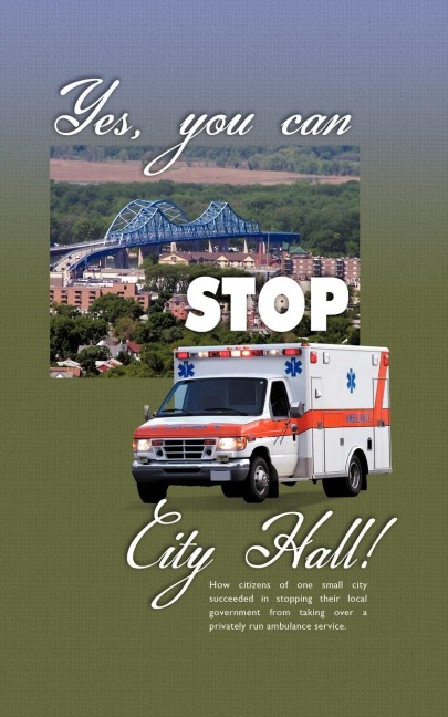Yes, You Can Stop City Hall!: A History of Ambulance Service in La Crosse, Wisconsin and the Coulee Region