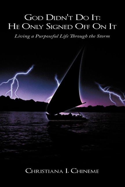 God Didnt Do It; He Only Signed Off On It: Living a Purposeful Life Through the Storm