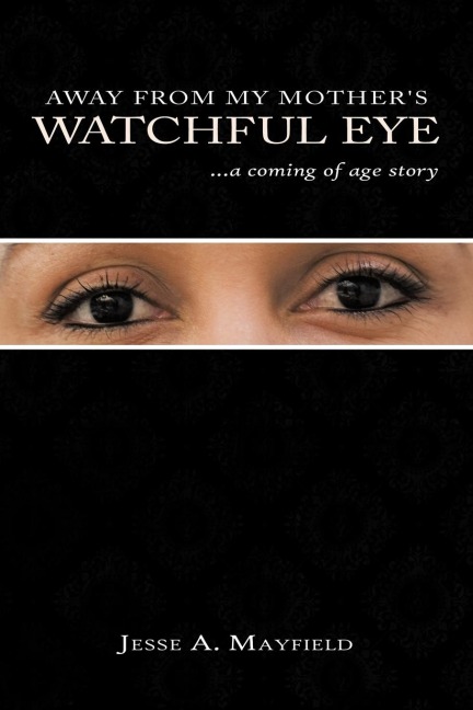Away from My Mothers Watchful Eye: A Coming of Age Story