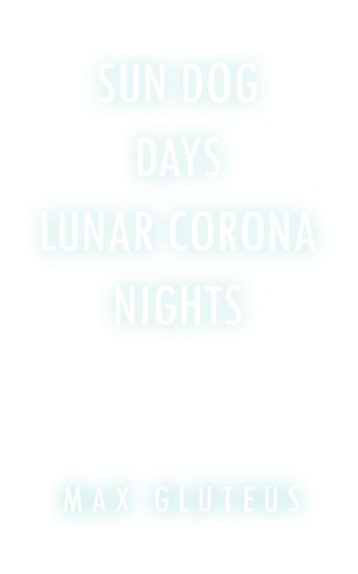 Sun Dog Days. Lunar Corona Nights