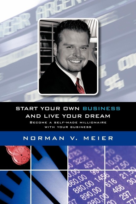 Start your own business and live your dream: Become a self-made millionaire with your business