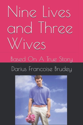Nine Lives and Three Wives Based On A True Story