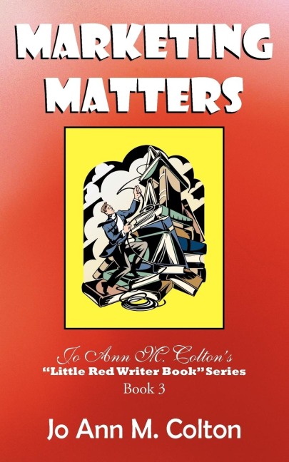 Marketing Matters: Jo Ann M. Coltons Little Red Writer Book Series Book 3