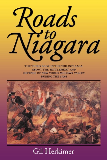 Roads to Niagara: The Third Book in the Trilogy Saga about the Settlement and Defense of New Yorks Mohawk Valley During the 1700s