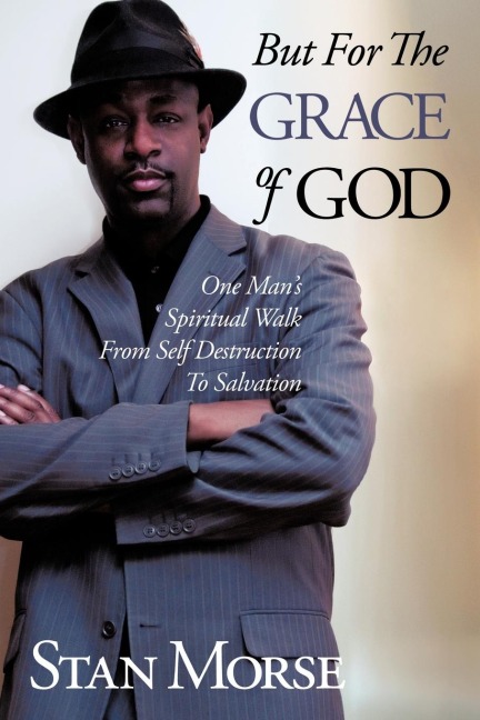 But For The Grace of God: One Mans Spiritual Walk From Self Destruction To Salvation