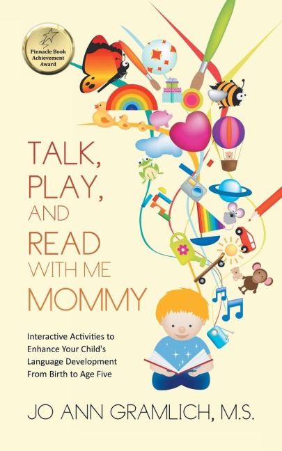 Talk, Play, and  Read with Me Mommy: Interactive Activities to Enhance Your Childs Language Development from Birth to Age Five
