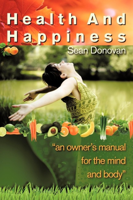 Health and Happiness: An Owners Manual for the Mind and Body
