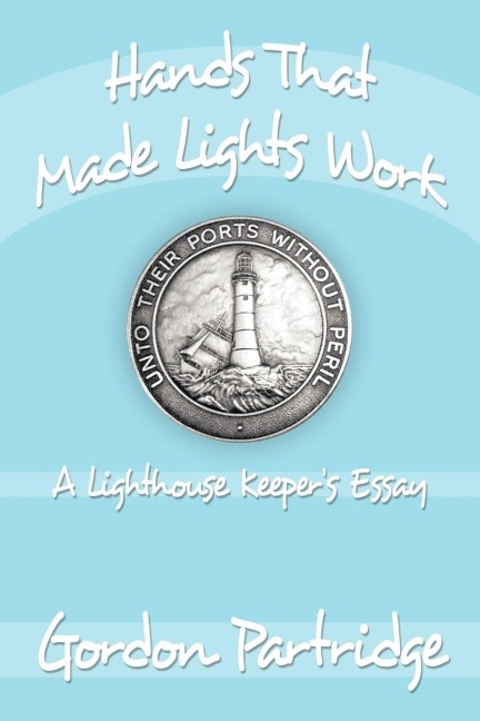 Hands That Made Lights Work: A Lighthouse Keepers Essay