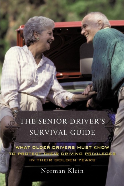 The Senior Drivers Survival Guide: What Older Drivers Must Know to Protect Their Driving Privileges In Their Golden Years