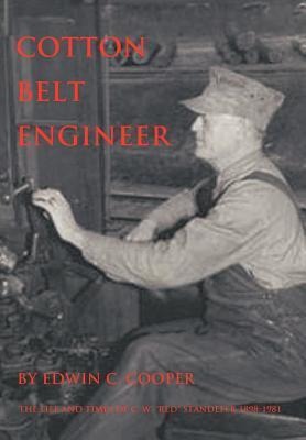 Cotton Belt Engineer: The Life and Times of C. W. Red Standefer 1898-1981