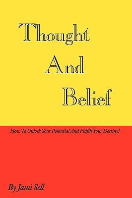 Thought And Belief: How To Unlock Your Potential And Fulfill Your Destiny!