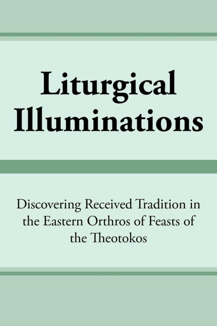 Liturgical Illuminations: Discovering Received Tradition in the Eastern Orthros of Feasts of the Theotokos