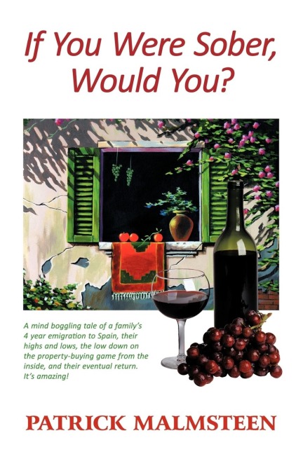 If You Were Sober, Would You?: A Mind Boggling Tale of a Familys 4 Year Emigration to Spain, Their Highs and Lows, the Low Down on the Property-Buyi