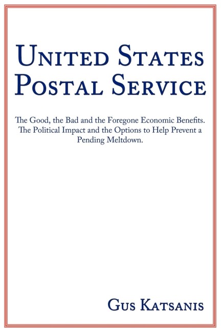 United States Postal Service: The Good, the Bad and the Foregone Economic Benefits. The Political Impact and the Options to Help Prevent a Pending Meltdown.
