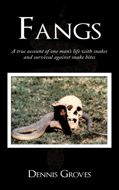 Fangs: A True Account of One Mans Life with Snakes and Survival Against Snake Bites