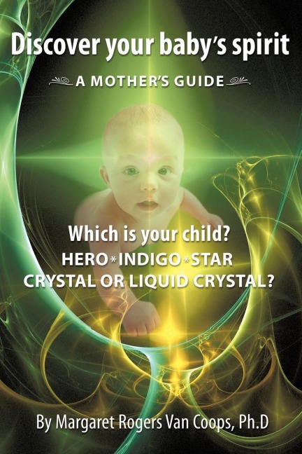 Discover Your Babys Spirit: Is Your Child a Hero, Star, Indigo, Crystal, or Liquid Crystal Child?