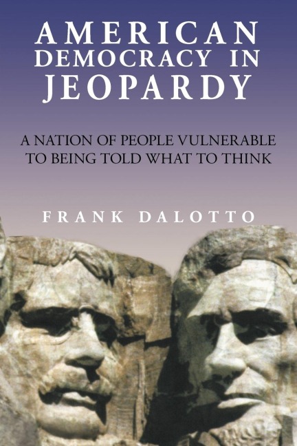 American Democracy in Jeopardy: A Nation of People Vulnerable to Being Told What to Think