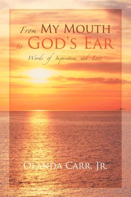 From My Mouth to Gods Ear: Words of Inspiration and Love
