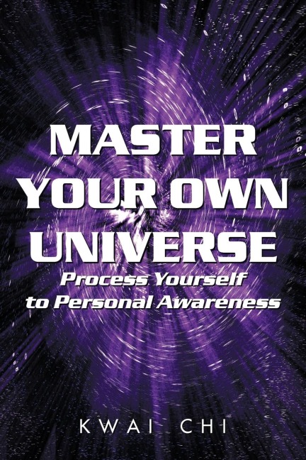 Master Your Own Universe: Process Yourself to Personal Awareness