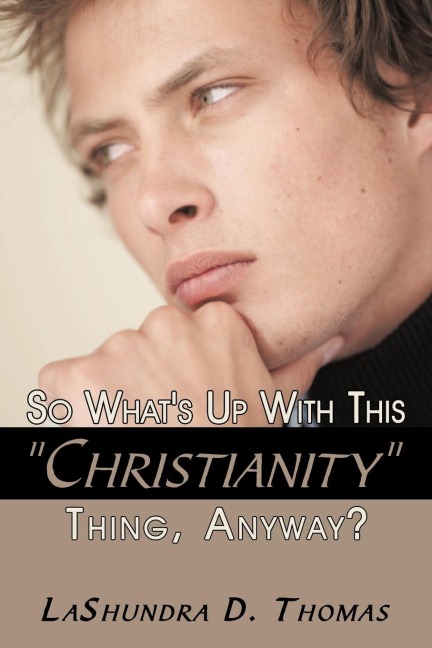 So Whats Up With This Christianity Thing, Anyway?