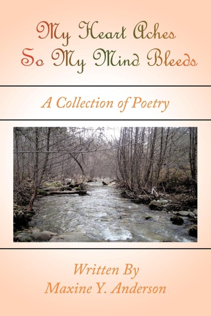 My Heart Aches So My Mind Bleeds: A Collection of Poetry