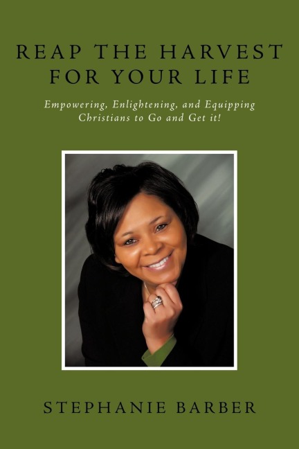 Reap the Harvest for Your Life: Empowering, Enlightening and Equipping Christians to Go and Get It!