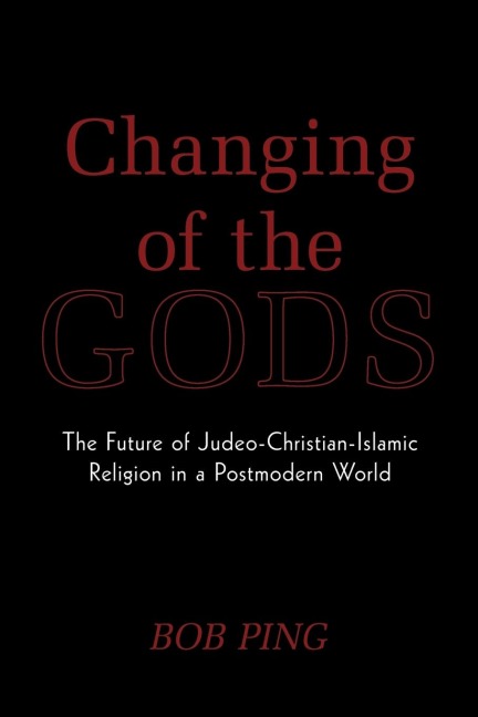 Changing of the Gods: The Future of Judeo-Christian-Islamic Religion in a Postmodern World