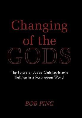 Changing of the Gods: The Future of Judeo-Christian-Islamic Religion in a Postmodern World