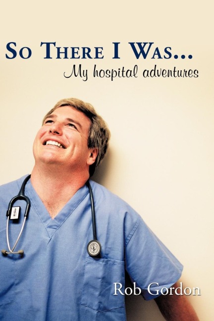 So There I Was...: My Hospital Adventures