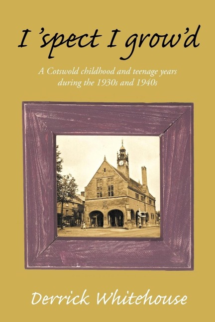 I Spect I Growd: A Cotswold Childhood and Teenage Years During the 1930s and 1940s