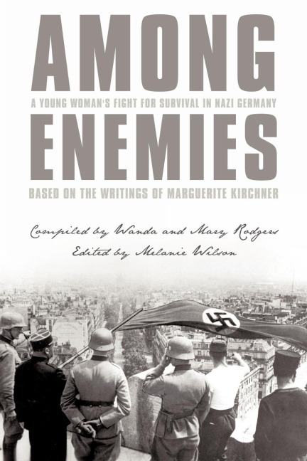 Among Enemies: A Young Womans Fight for Survival in Nazi Germany: Based on the Writings of Marguerite Kirchner