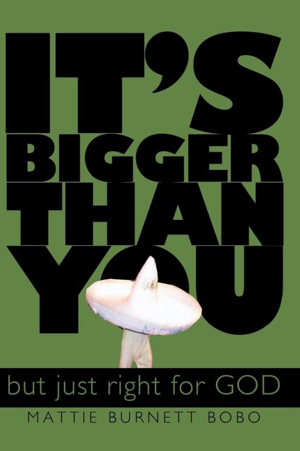 Its Bigger Than You: But Just Right for God!