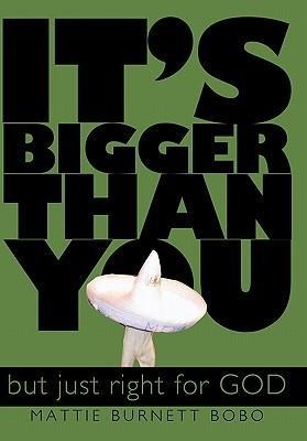 Its Bigger Than You: But Just Right for God!