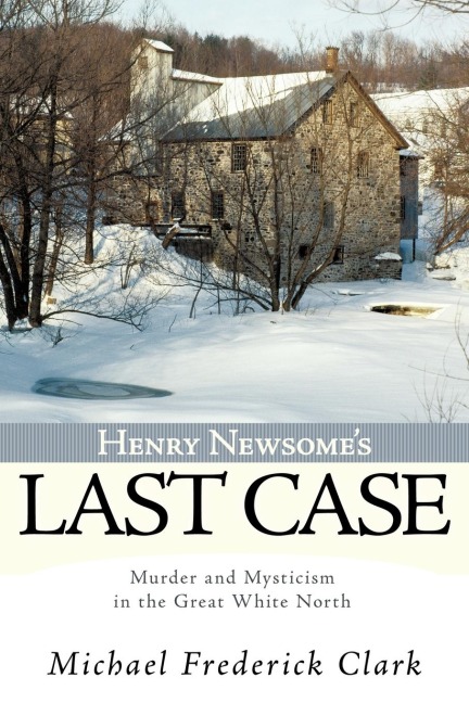 Henry Newsomes Last Case: Murder and Mysticism in the Great White North