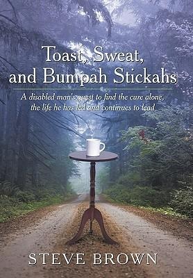 Toast, Sweat, and Bumpah Stickahs: A disabled mans quest to find the cure alone, the life he has led and continues to lead