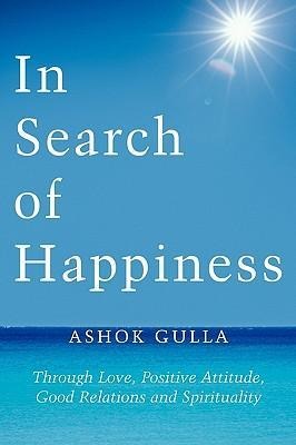 In Search of Happiness: Through Love, Positive Attitude, Good Relations and Spirituality